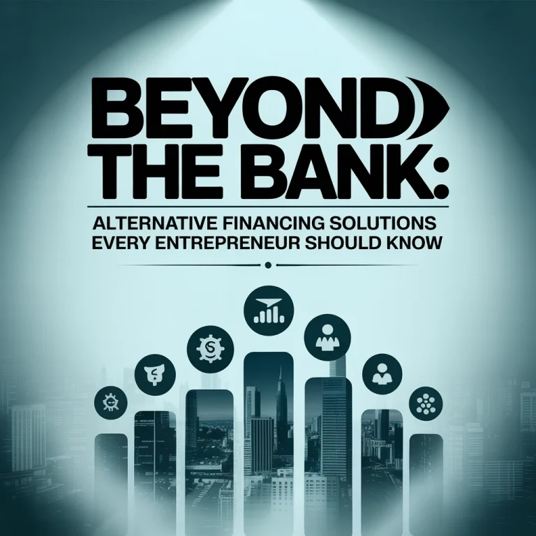 Beyond the Bank: Alternative Financing Solutions Every Entrepreneur Should Know